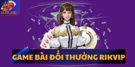 Game bài đổi thưởng Rikvip khám phá những trò chơi đặc sắc 3450